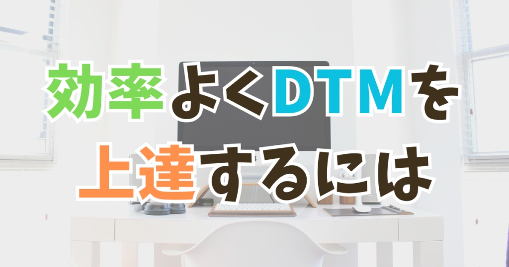 効率よくDTMを上達するには